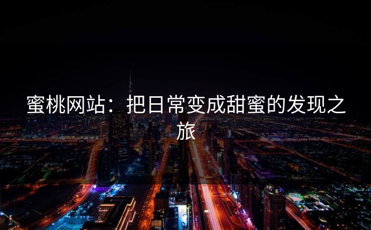 蜜桃网站：把日常变成甜蜜的发现之旅