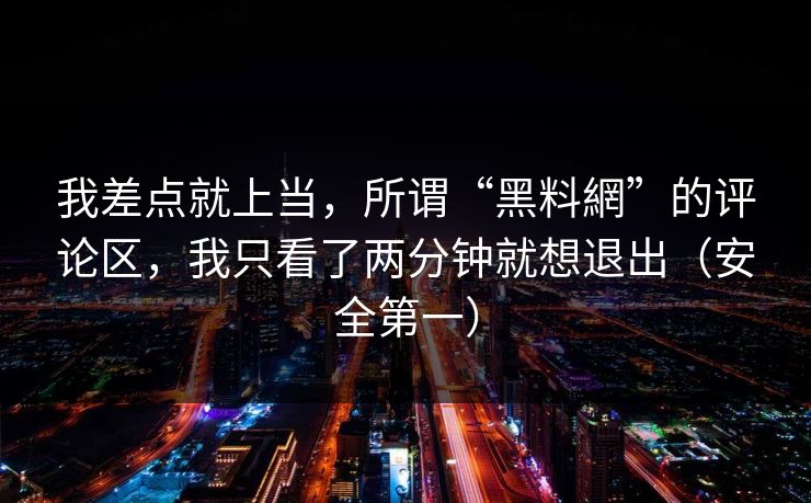 我差点就上当，所谓“黑料網”的评论区，我只看了两分钟就想退出（安全第一）